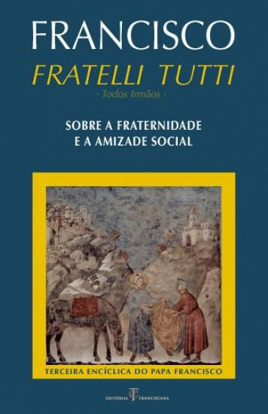Fratelli Tutti - Todos Irmãos - sobre a fraternidade e a amizade social